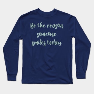 Be the reason someone smiles today Long Sleeve T-Shirt